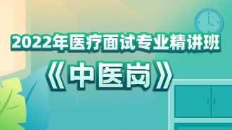 2022年医疗面试专业精讲班（中医岗）