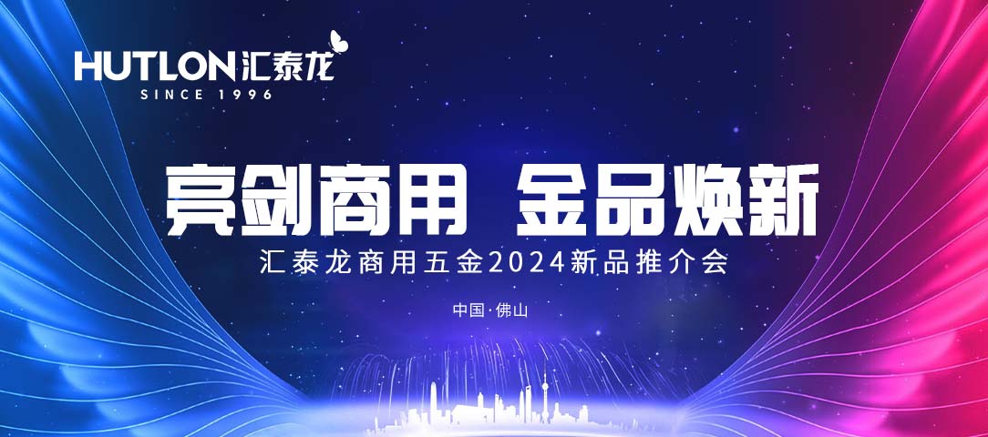 亮剑商用，金品焕新丨汇泰龙商用五金2024首场新品推介会圆满