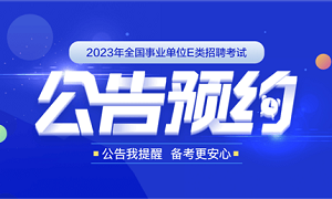 2023全国事业单位E类招聘考试公告预约