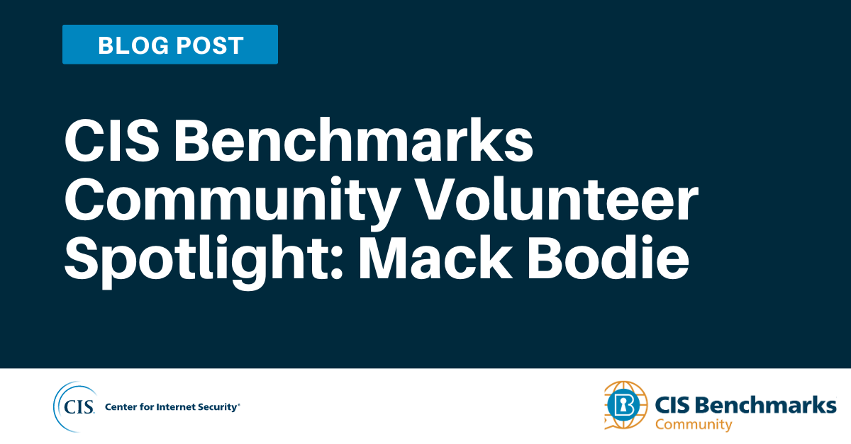 CIS Benchmarks Community Volunteer Spotlight: Mack Bodie