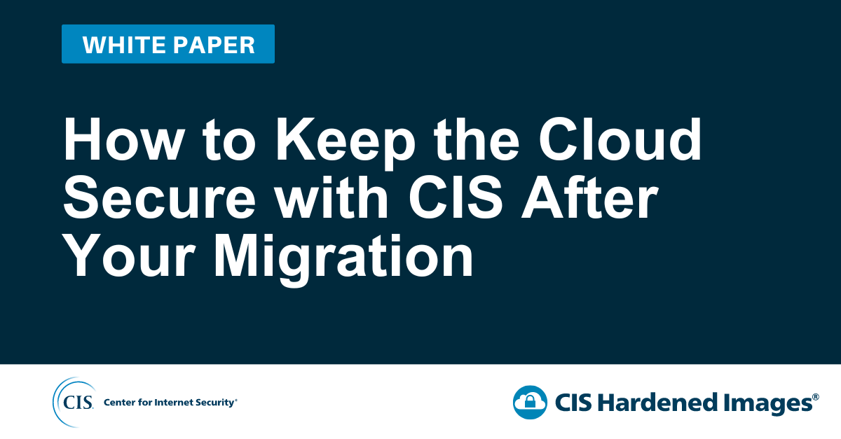 Keep the Cloud Secure with CIS after Migrating to the Cloud