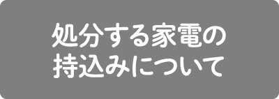 処分する家電の持込みについて