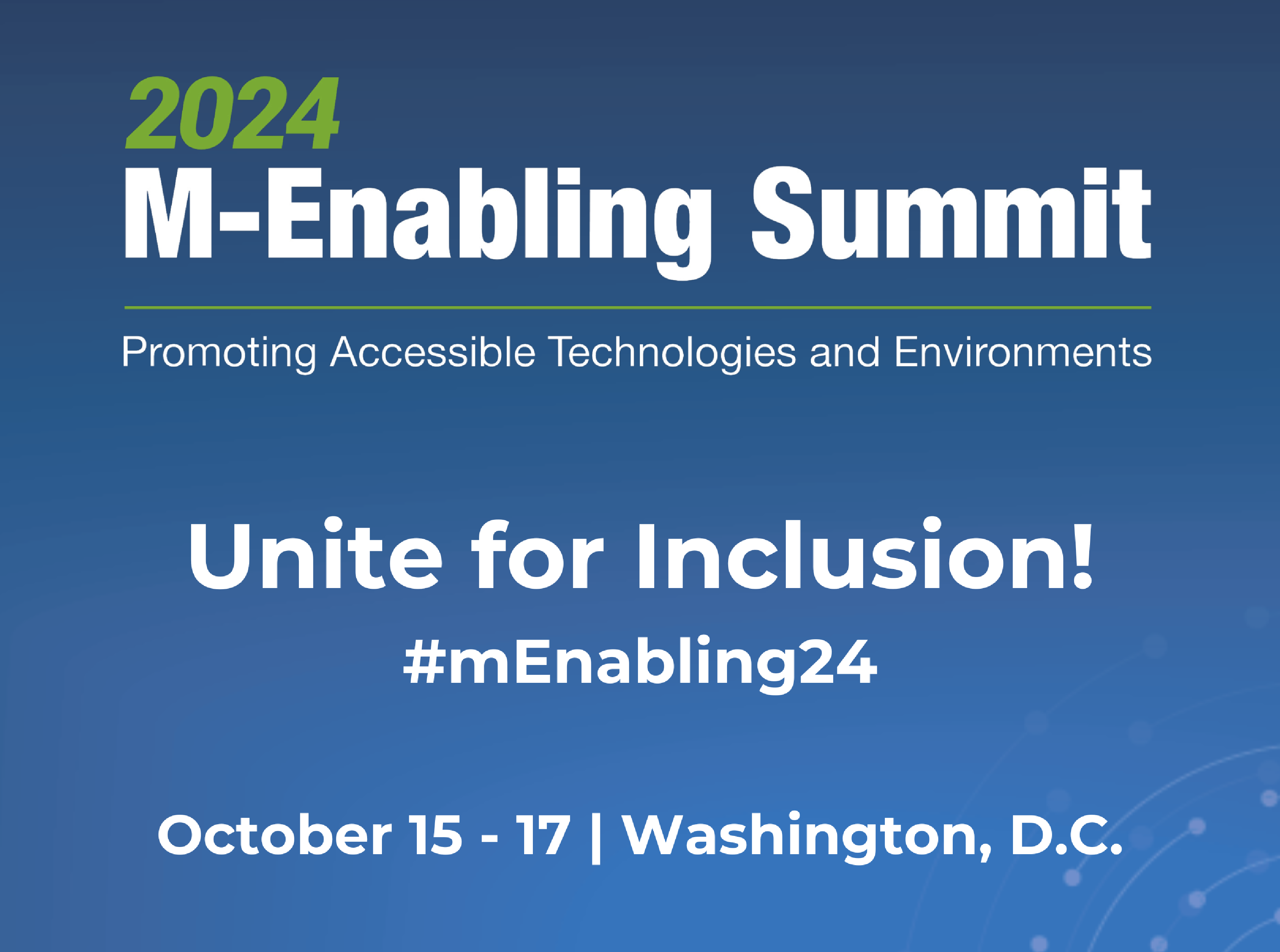 2024 M-Enabling Summit, Promoting Accessible Technologies and Environments. Unite for Inclusion! #mEnabling24. October 15-17 | Washington, D.C.