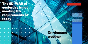 The SD-WAN of Yesterday is Not Meeting the Requirements of Today