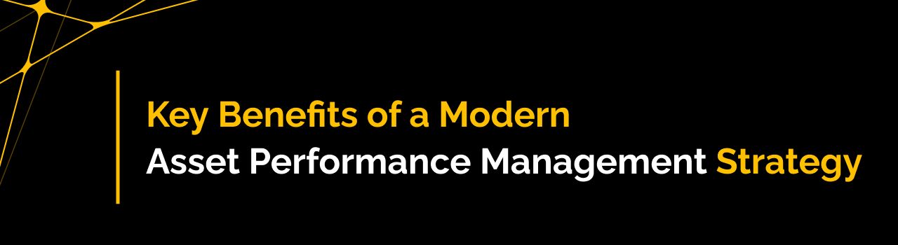 Key Benefits of a Modern Asset Performance Management Strategy