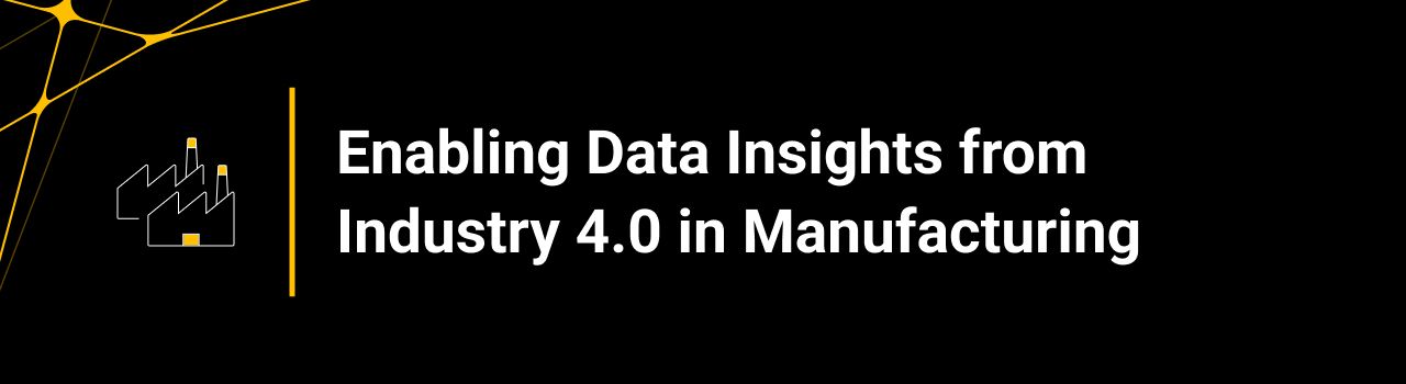 Enabling Data Insights from Industry 4.0 in Manufacturing