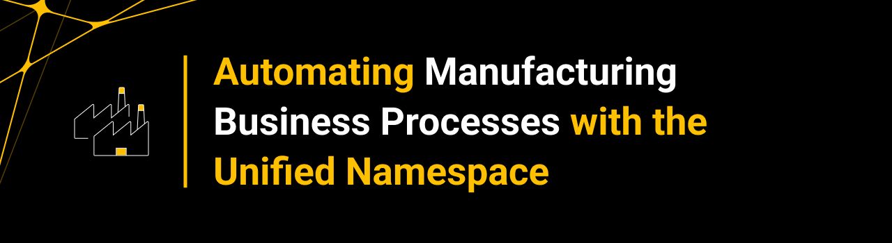 Automating Manufacturing Business Processes with the Unified Namespace