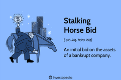 Stalking Horse Bid: An initial bid on the assets of a bankrupt company.