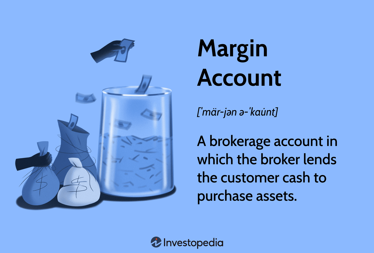 Margin Account: A brokerage account in which the broker lends the customer cash to purchase assets