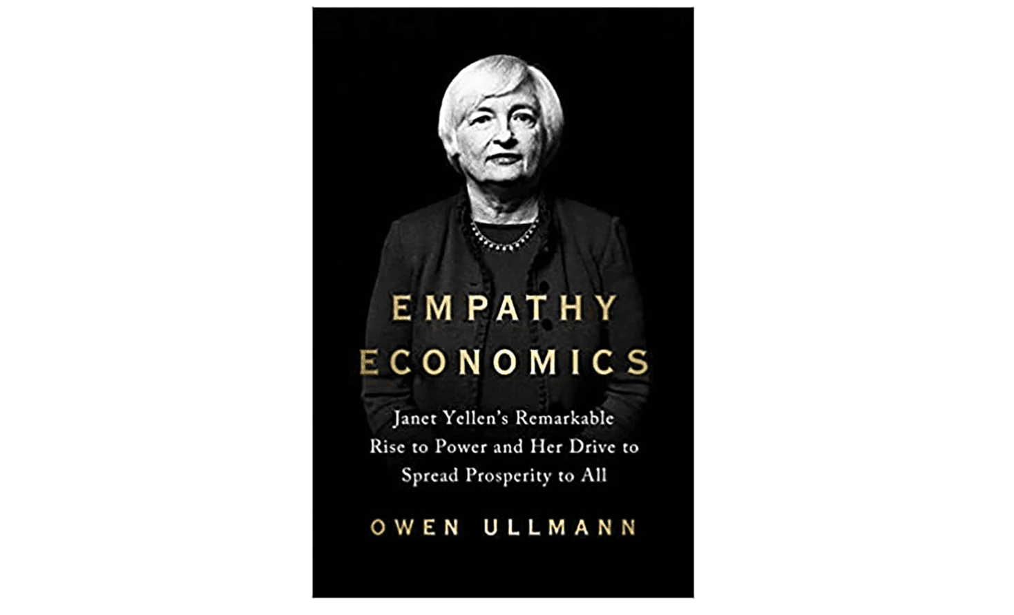 Cover of âEmpathy Economics: Janet Yellenâs Remarkable Rise to Power and Her Drive to Spread Prosperity to Allâ by Owen Ullmann