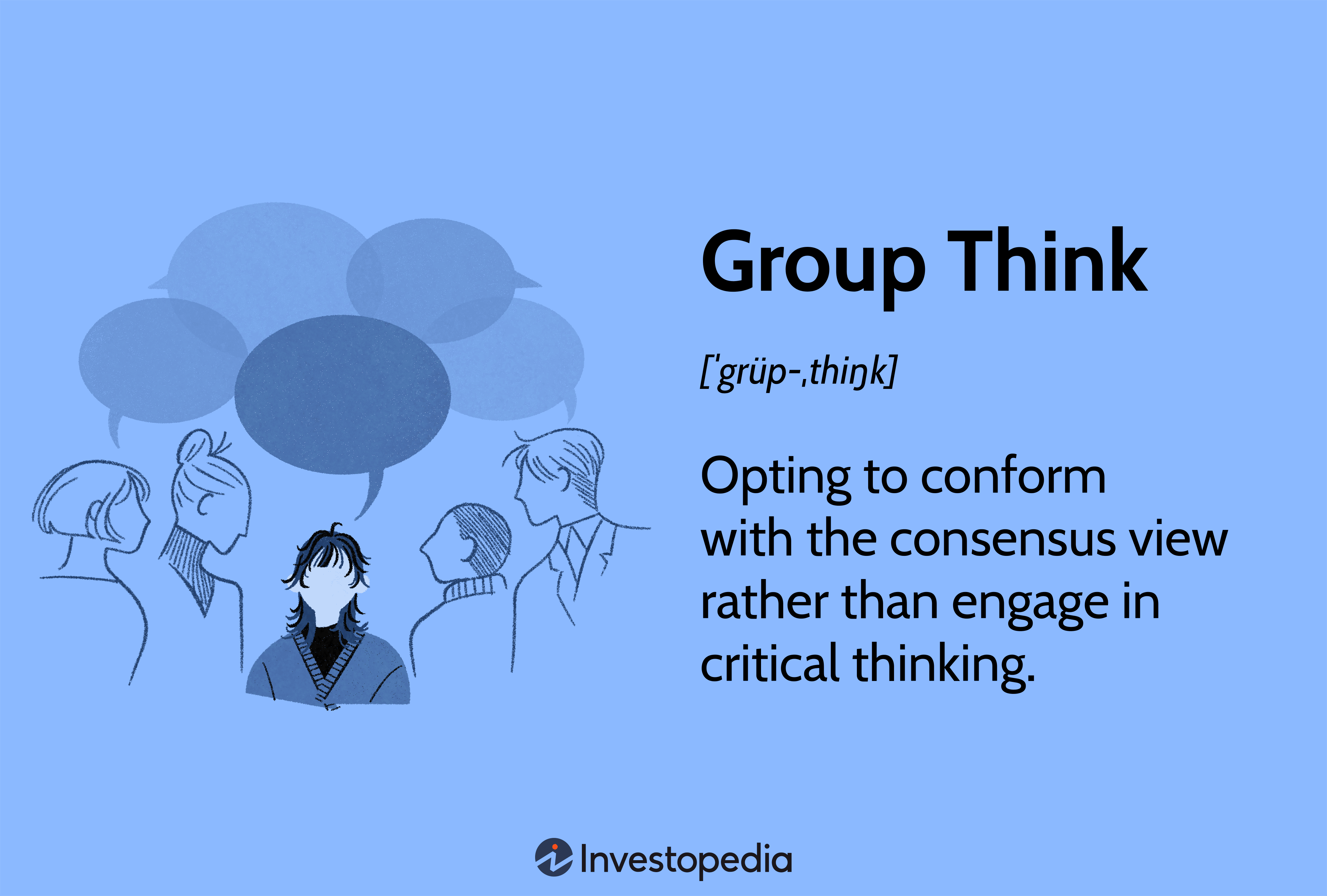 Groupthink: Opting to conform with the consensus view rather than engage in critical thinking.