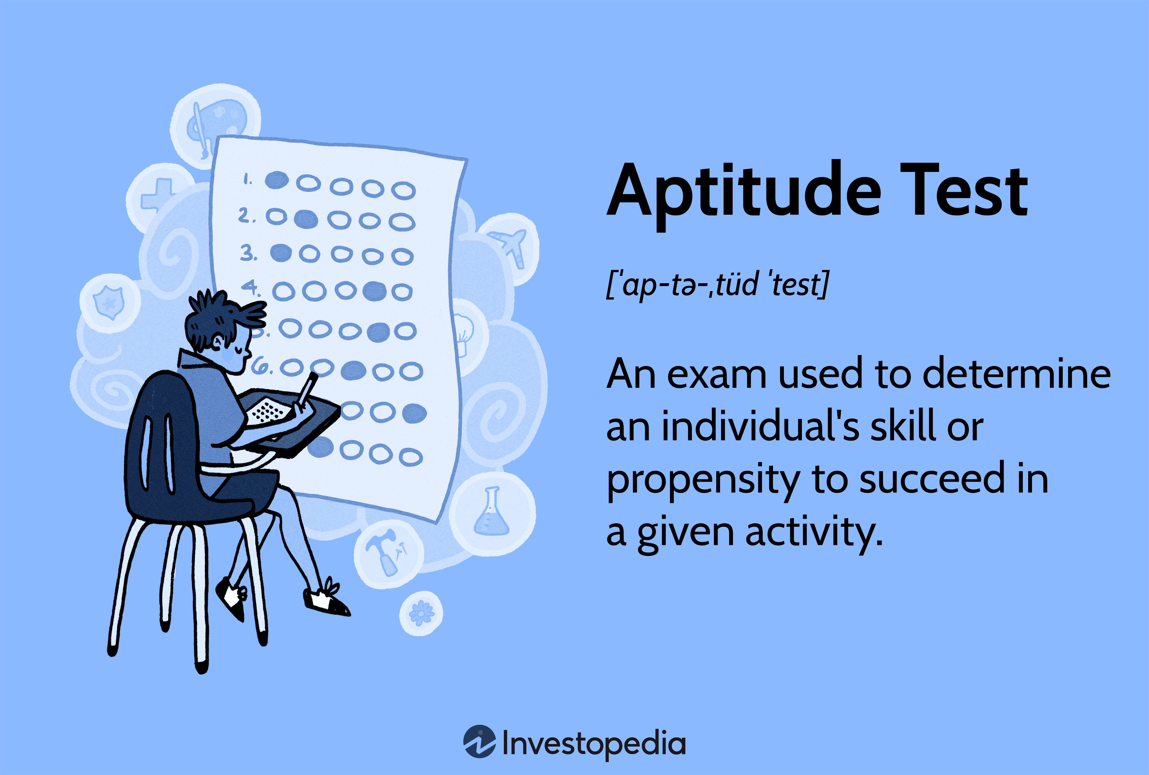 Aptitude Test: An exam used to determine an individual's skill or propensity to succeed in a given activity.