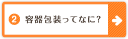 2.容器包装ってなに？