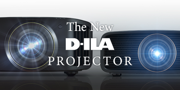 D-ILA The ART of PROJECTION A True Cinematic Experience