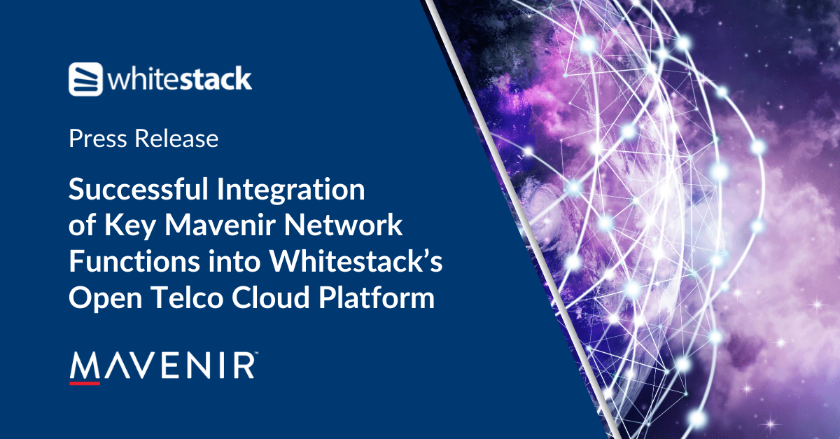 Successful Integration of Key Mavenir Network Functions into Whitestack’s Open Telco Cloud Platform