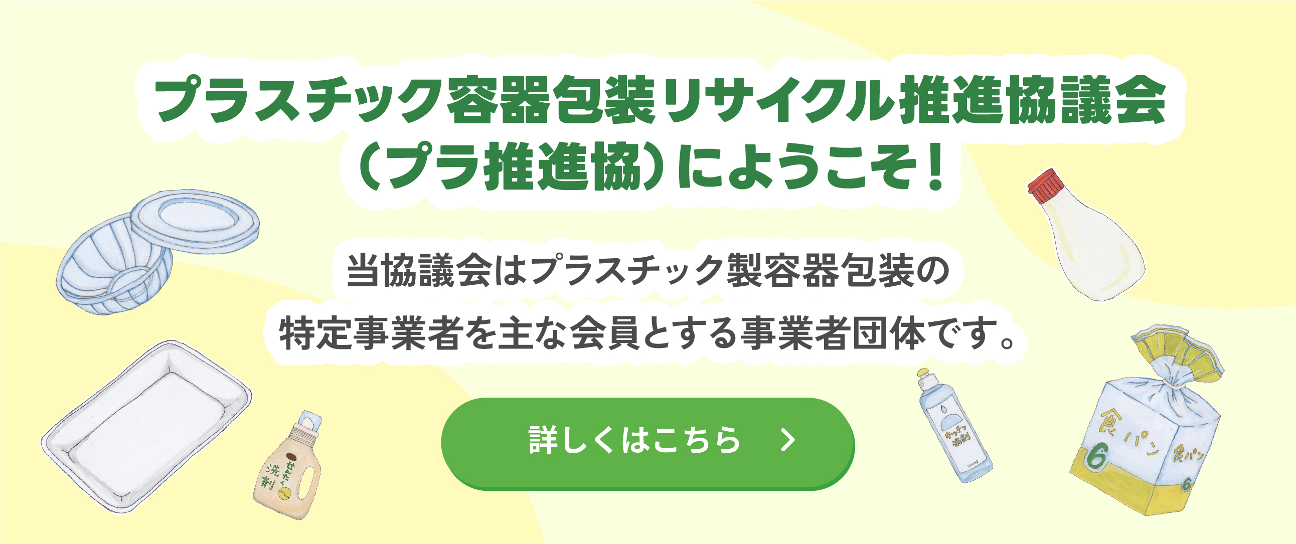 プラ推進協へようこそ！当協議会はプラスチック製容器包装の特定事業者を主な会員とする事業者団体です。