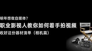 明年想做自媒体？收好这份器材清单，职业影视人教你如何着手拍视频（相机篇）