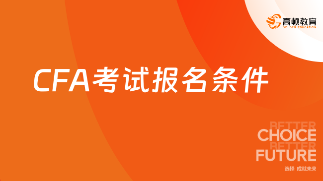 2024年5月CFA考试报名条件有哪些，点击查看！