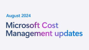 August 2024 Microsoft Cost Management updates