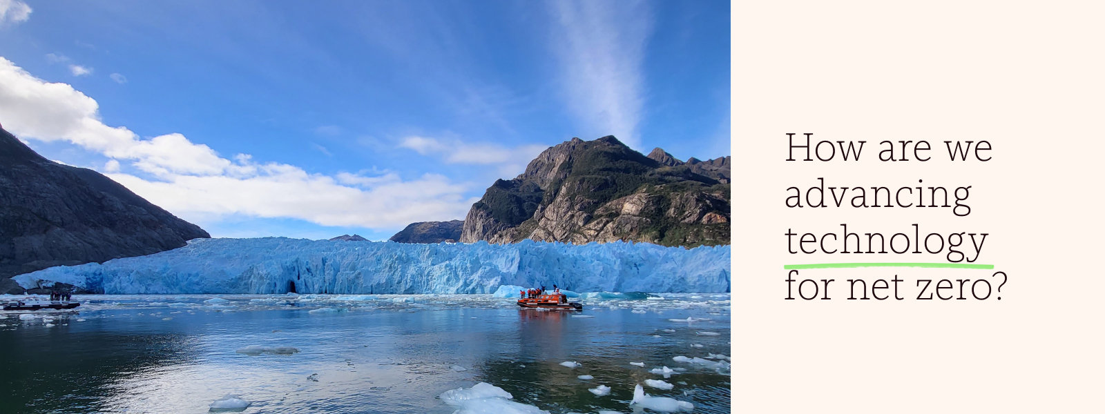 Small research vessels in a bay by the edge of a glacier alongside the question, “How are we advancing technology for net zero?”.