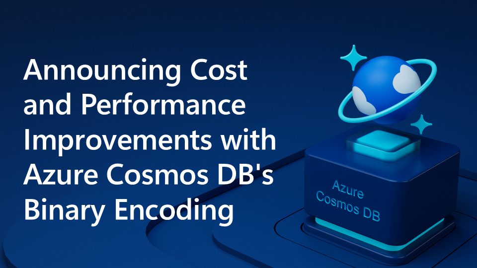 Announcing Cost and Performance Improvements with Azure Cosmos DB's Binary Encoding