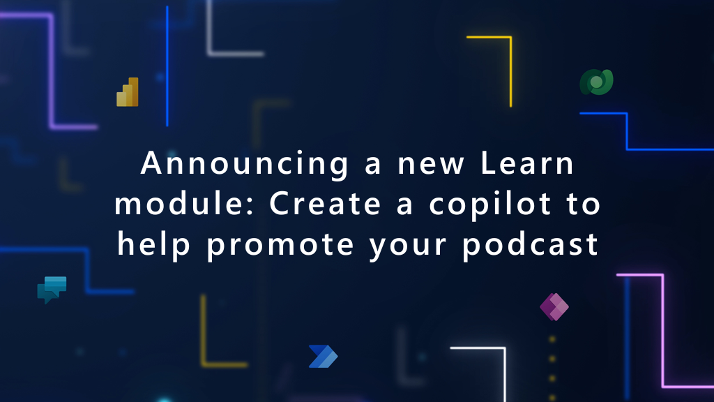 Image Announcing a new Learn module Create a copilot to help promote your podcast