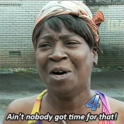 animated image of a black woman on a news channel exclaiming “ain’t nobody got time for that!”