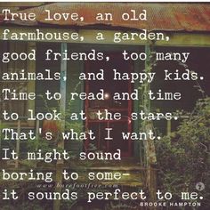 an old house with the words true love, an old farmhouse, a garden, good friends, too many animals, and happy kids to look at the stars that't