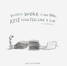 a cartoon drawing of a stack of papers next to a laptop computer with the caption, when work is an idol rest will feel like a sin