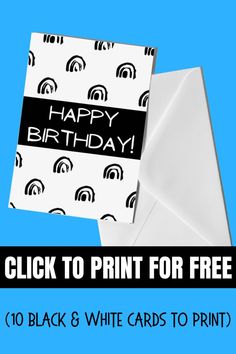 a white card with the words happy birthday on it and an envelope that says, click to print for free 10 black & white cards to print