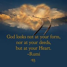 an image of a ladder going up into the sky with clouds in the background and a quote from rumi about god looks not at your form, nor at your seeds, but at your