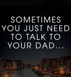 a quote that says sometimes you just need to talk to your dad