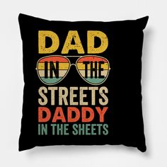 a black pillow with the words dad in the streets daddy in the sheets