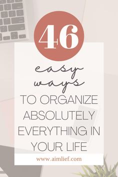 the words 46 easy ways to organize absolutely everything in your life on top of a desk