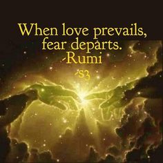 an image with the words when love prevails, fear departs rumi