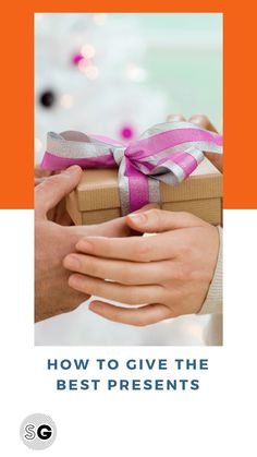 hands holding a present box with the words how to give the best presents