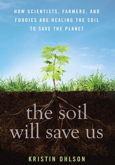 The-Soil-Will-Save-Us-400 Permaculture, Nature, Save Soil, Permaculture Gardening, Starting A Garden, Soil Health, The Soil, Summer Reading, Save The Planet