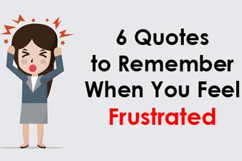 6 Quotes To Remember When You Feel Frustrated | WomenWorking.com Quotes For Frustration Feelings, Feeling Frustrated Quotes, Frustration Quotes, Quotes To Remember, Anger Quotes, Steve Maraboli, Quotes Strength, Something Positive, Deep Breaths