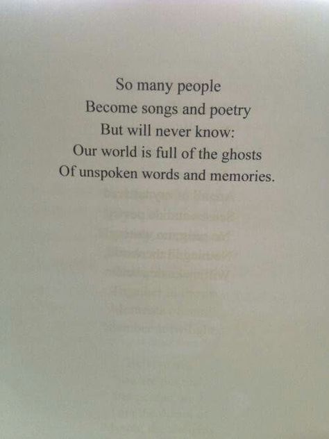 So many people become songs and poetry but will never know: our world is full of ghosts the unspoken words and memories. Ghost Quote, Restless Mind, Unspoken Words, Love Quotes Photos, Personal Quotes, Poem Quotes, So Many People, Reminder Quotes, Quotable Quotes