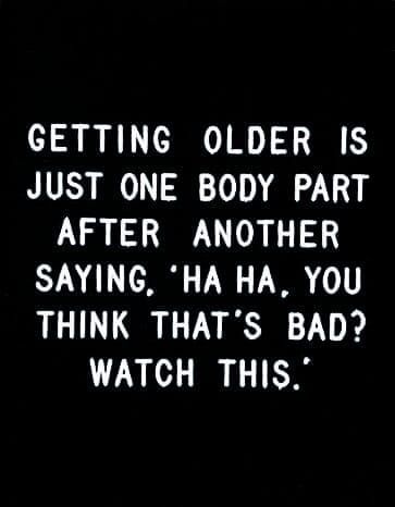 Birthday Quotes, Funny Signs, Aging Humor, Getting Older, Sarcastic Quotes Funny, E Card, Sarcastic Humor, Sarcastic Quotes, Bones Funny