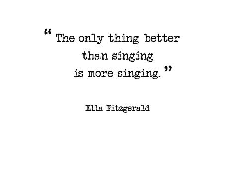 the only better than singing is more singing. -Ella Fitzgerald Quotes About Singing Passion, Choir Quotes Singing, Quotes About Singing, Choir Quotes, Choir Room, Notes Life, Singing Quotes, Learn Singing, Kids Quotes