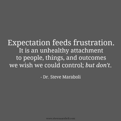 Expectation feeds frustration Life Lessons, Steve Maraboli, Quotable Quotes, A Quote, Good Advice, Great Quotes, Mantra, Inspirational Words, Words Quotes