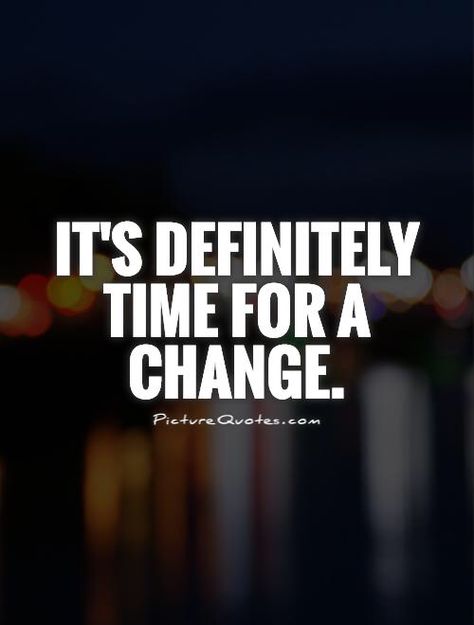 Way past time! Ready To Move Quotes, Ready For A Change Quotes, Ready For Change Quotes, Time For A Change Quote, Change Quotes Positive, Change Time, Quotes Time, Facebook Quotes, Change Picture