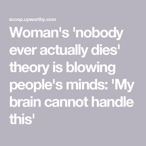 Woman's 'nobody ever actually dies' theory is blowing people's minds: 'My brain cannot handle this' Many Worlds Theory, Mind Blowing Theories, Universe Theories, Theories About The Universe, Mandela Effect, Parallel Universe, Mixed Feelings, Past Life, New Perspective