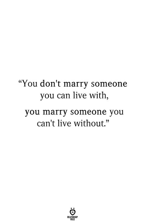 "You don't marry someone you can live with, you marry someone you can't live without." True Words, True Quotes, Relationship Rules, Love Quotes For Her, Quotes For Him, Love Quotes For Him, Cute Quotes, Feelings Quotes, Beautiful Quotes