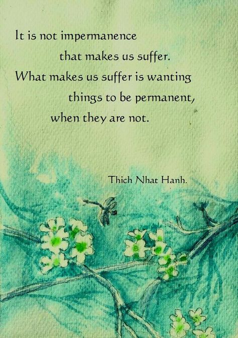 Check out my blog post on why you should learn to love impermanence Haus, Thich Nhat Hanh