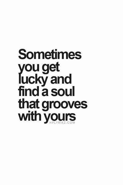 sometimes you get lucky and find a soul that grooves with yours... True Words, The Tao Of Pooh, Under Your Spell, Lovely Quotes, Visual Statements, E Card, The Words, Great Quotes, Beautiful Words