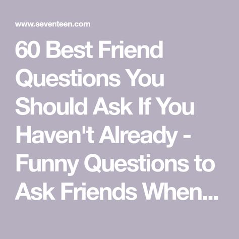 60 Best Friend Questions You Should Ask If You Haven't Already - Funny Questions to Ask Friends When Bored Things To Ask Friends When Bored, New Friend Questions, Good Questions To Ask Your Best Friend, Questions Your Best Friend Should Know, Quiz Your Friends Questions, Best Friend Interview Questions, Best Friend Conversations Funny, This Or That Questions Friendship, Best Friends Questions To Ask