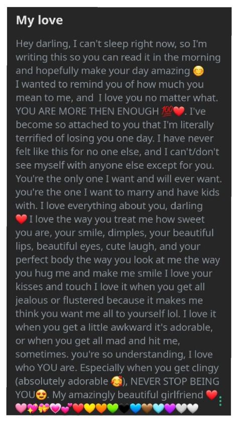 A heartfelt love letter expressing deep affection and attachment, where the sender reassures their girlfriend of their unconditional love, admiration, and desire to marry and have children together. The sender appreciates her personality, appearance, and unique qualities, concluding with encouragement to always be herself and a declaration of love, accompanied by colorful heart emojis. Texts To Girlfriend, Love Words For Her, Love Letter To Girlfriend, To Girlfriend, Declaration Of Love, Meaningful Love Quotes, Love Scrapbook, Amazing Girlfriend, I Cant Sleep