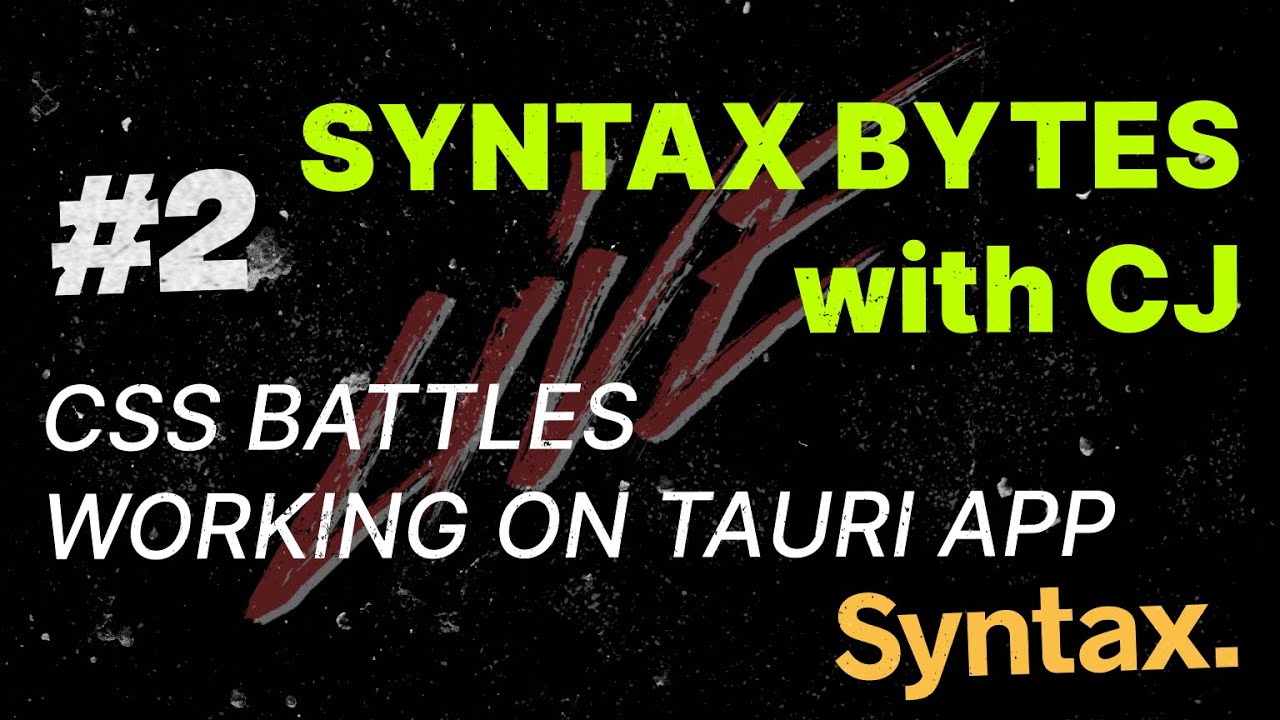 Syntax Bytes with CJ - CSS Battles | Working on Tauri / Rust / Svelte Desktop App